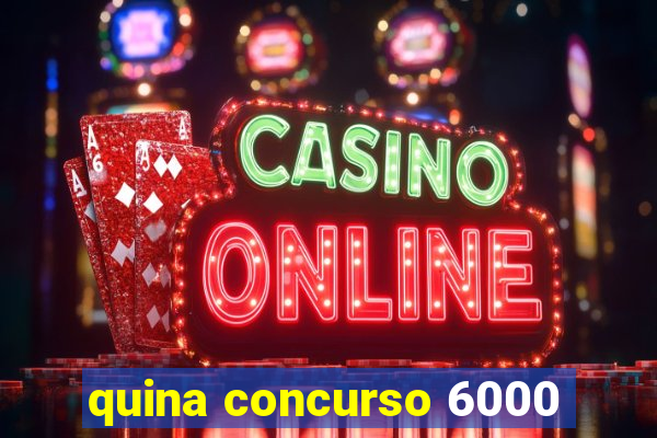 quina concurso 6000